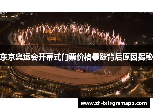 东京奥运会开幕式门票价格暴涨背后原因揭秘